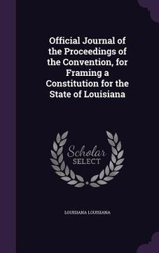 portada Official Journal of the Proceedings of the Convention, for Framing a Constitution for the State of Louisiana (en Inglés)