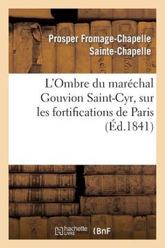 portada L'Ombre Du Maréchal Gouvion Saint-Cyr, Sur Les Fortifications de Paris (in French)
