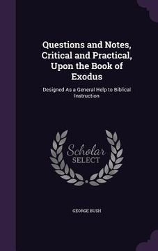 portada Questions and Notes, Critical and Practical, Upon the Book of Exodus: Designed As a General Help to Biblical Instruction (en Inglés)