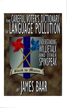 portada the careful voter's dictionary of language pollution: understanding willietalk and other spinspeak (in English)