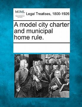 portada a model city charter and municipal home rule. (en Inglés)