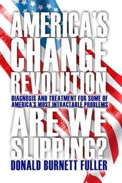portada America's Change Revolution: Diagnosis and Treatment for Some of America's Most Intractable Problems (in English)