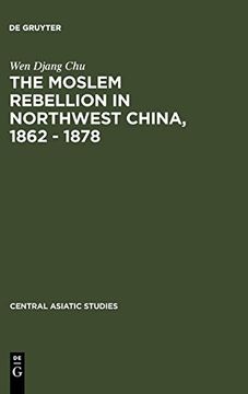 portada The Moslem Rebellion in Northwest China, 1862 - 1878 (Central Asiatic Studies) (en Inglés)