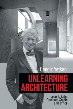 portada Unlearning Architecture: Louis i. Kahn Graduate Studio and Office (en Inglés)