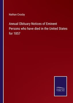 portada Annual Obituary Notices of Eminent Persons who have died in the United States for 1857 (en Inglés)