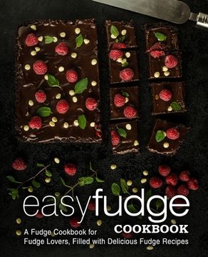 portada Easy Fudge Cookbook: A Fudge Cookbook for Fudge Lovers, Filled with Delicious Fudge Recipes (2nd Edition) (in English)