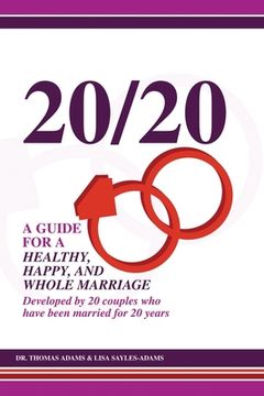 portada 20/20 A Guide for a Healthy, Happy, and Whole Marriage: Developed by 20 Couples who have been married for 20 years (en Inglés)