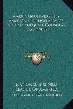 portada american universities, american foreign service, and an adequate consular law (1909) (en Inglés)