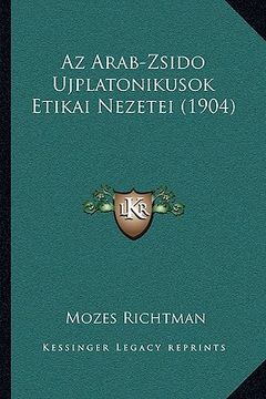 portada Az Arab-Zsido Ujplatonikusok Etikai Nezetei (1904) (en Húngaro)