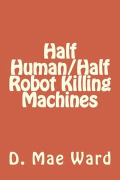 portada Half Human/Half Robot Killing Machines (en Inglés)