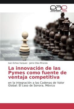 portada La innovación de las Pymes como fuente de ventaja competitiva: en la integración a las Cadenas de Valor Global: El caso de Sonora, México