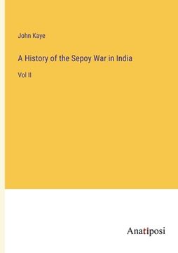 portada A History of the Sepoy War in India: Vol II (en Inglés)