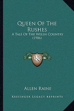 portada queen of the rushes: a tale of the welsh country (1906) (en Inglés)