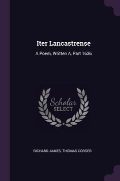 portada Iter Lancastrense: A Poem, Written A, Part 1636 (in English)