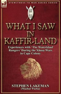 portada what i saw in kaffir-land: experiences with 'the waterkloof rangers' during the xhosa wars in cape colony (in English)