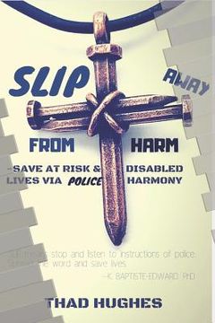 portada SLIP Away From Harm: Save At Risk & Disabled Lives via Police Harmony (en Inglés)