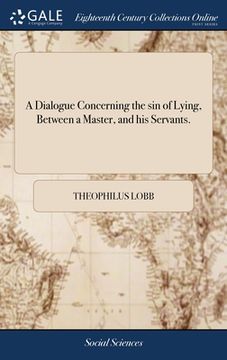 portada A Dialogue Concerning the sin of Lying, Between a Master, and his Servants. (en Inglés)