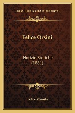 portada Felice Orsini: Notizie Storiche (1881) (en Italiano)