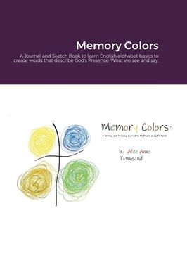 portada Memory Colors: A Journal and Sketch Book to learn English alphabet basics to create words that describe God's Presence: What we see a (en Inglés)