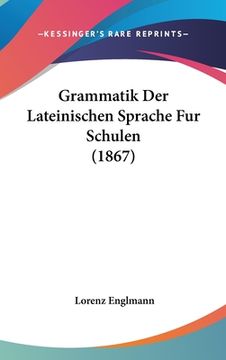 portada Grammatik Der Lateinischen Sprache Fur Schulen (1867) (en Alemán)