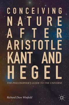 portada Conceiving Nature After Aristotle, Kant, and Hegel: The Philosopher's Guide to the Universe 