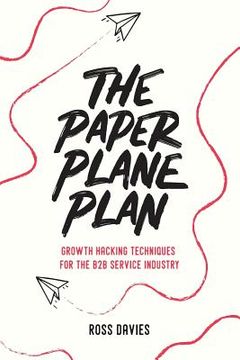 portada The Paper Plane Plan: Growth hacking techniques especially for the B2B service industry (in English)