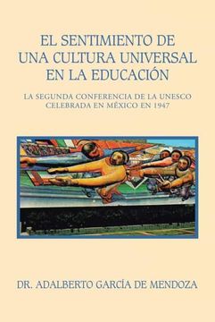 portada El Sentimiento de una Cultura Universal en la Educación: La Segunda Conferencia de la Unesco Celebrada en México en 1947 (in Spanish)