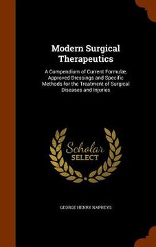 portada Modern Surgical Therapeutics: A Compendium of Current Formulæ, Approved Dressings and Specific Methods for the Treatment of Surgical Diseases and In