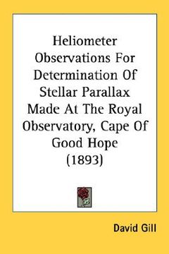 portada heliometer observations for determination of stellar parallax made at the royal observatory, cape of good hope (1893) (en Inglés)