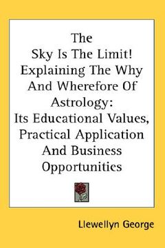 portada the sky is the limit! explaining the why and wherefore of astrology: its educational values, practical application and business opportunities (in English)