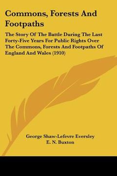 portada commons, forests and footpaths: the story of the battle during the last forty-five years for public rights over the commons, forests and footpaths of (en Inglés)