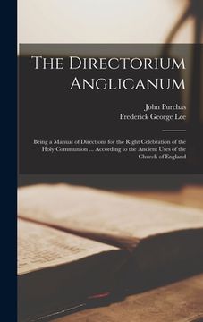portada The Directorium Anglicanum: Being a Manual of Directions for the Right Celebration of the Holy Communion ... According to the Ancient Uses of the