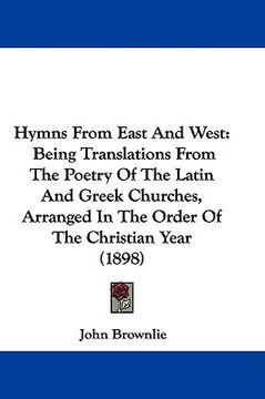 portada hymns from east and west: being translations from the poetry of the latin and greek churches, arranged in the order of the christian year (1898) (en Inglés)