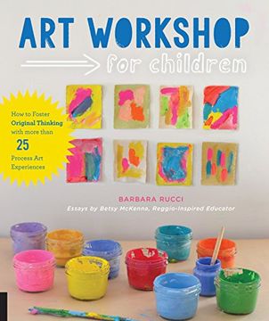 Art Workshop for Children: How to Foster Original Thinking with more than 25 Process Art Experiences (en Inglés)