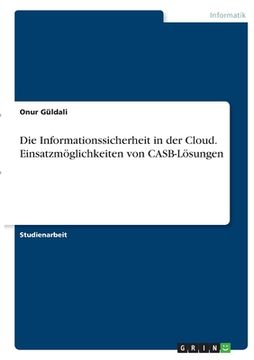 portada Die Informationssicherheit in der Cloud. Einsatzmöglichkeiten von CASB-Lösungen (en Alemán)