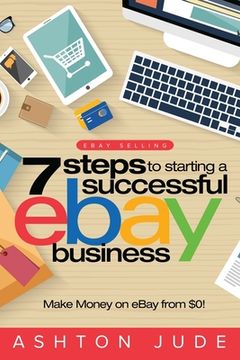 portada eBay Selling: 7 Steps to Starting a Successful eBay Business from $0 and Make Money on eBay: Be an eBay Success with your own eBay S (in English)