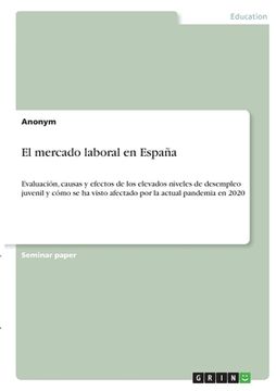 portada El mercado laboral en España: Evaluación, causas y efectos de los elevados niveles de desempleo juvenil y cómo se ha visto afectado por la actual pa