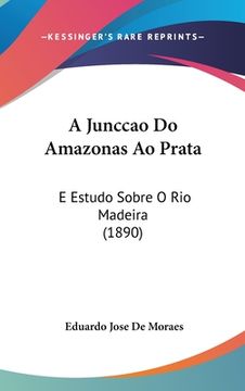 portada A Junccao Do Amazonas Ao Prata: E Estudo Sobre O Rio Madeira (1890)