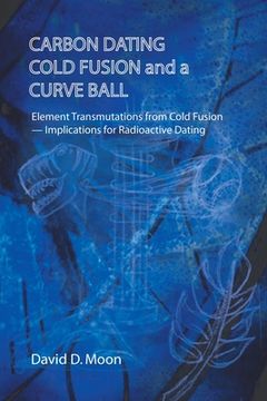portada Carbon Dating, Cold Fusion, and a Curve Ball (en Inglés)