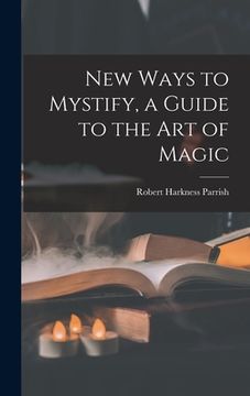 portada New Ways to Mystify, a Guide to the Art of Magic (in English)