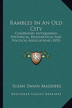 portada rambles in an old city: comprising antiquarian, historical, biographical and political associations (1853) (en Inglés)