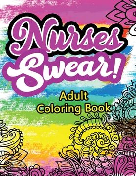 portada Nurses Swear! Adult Coloring Book: A Humorous Snarky & Unique Adult Coloring Book for Registered Nurses, Nurses Stress Relief and Mood Lifting book, N (in English)