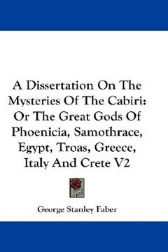 portada a dissertation on the mysteries of the cabiri: or the great gods of phoenicia, samothrace, egypt, troas, greece, italy and crete v2 (en Inglés)