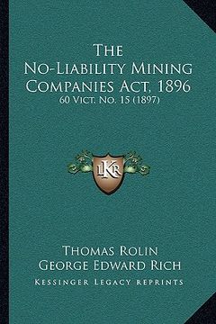 portada the no-liability mining companies act, 1896: 60 vict. no. 15 (1897) (en Inglés)