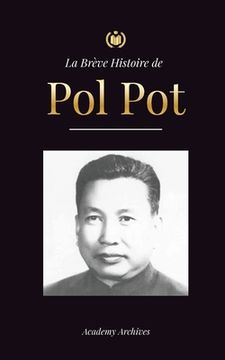 portada La Brève Histoire de Pol Pot: L'Ascension et le Règne des Khmers Rouges, la Révolution, les Champs de la Mort au Cambodge, le Tribunal et l'Effondre (en Francés)