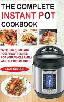 portada The Complete Instant Pot Cookbook: Over 100+ Quick & Foolproof Recipes for Your Whole Family with Beginners Guide (en Inglés)