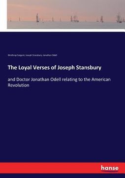 portada The Loyal Verses of Joseph Stansbury: and Doctor Jonathan Odell relating to the American Revolution (en Inglés)