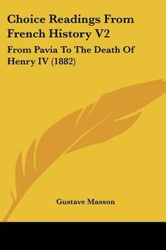 portada choice readings from french history v2: from pavia to the death of henry iv (1882)