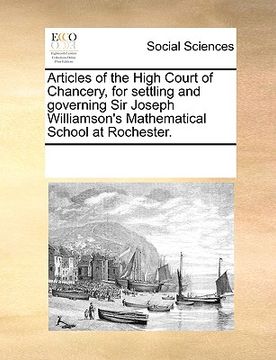 portada articles of the high court of chancery, for settling and governing sir joseph williamson's mathematical school at rochester. (en Inglés)