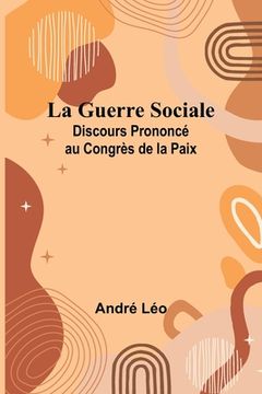 portada La Guerre Sociale; Discours Prononcé au Congrès de la Paix (en Francés)